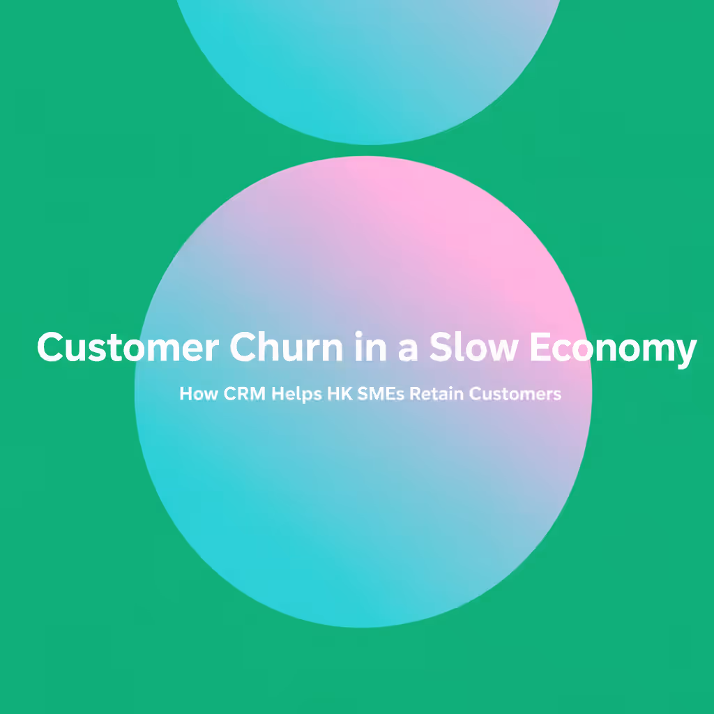 Customer Churn in a Slow Economy: How HK SMEs Can Retain Customers with CRM