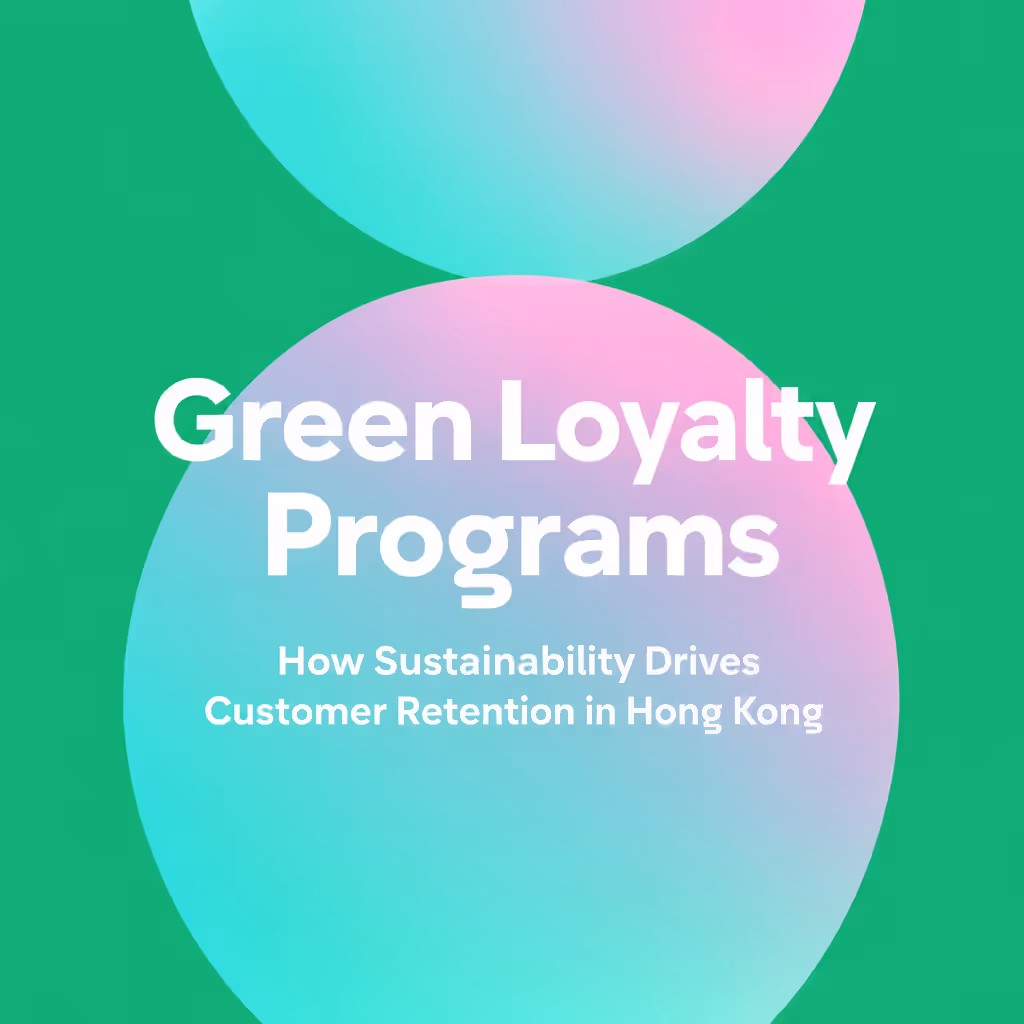 Green Loyalty Programs: How Sustainability Initiatives Drive Customer Retention in Hong Kong