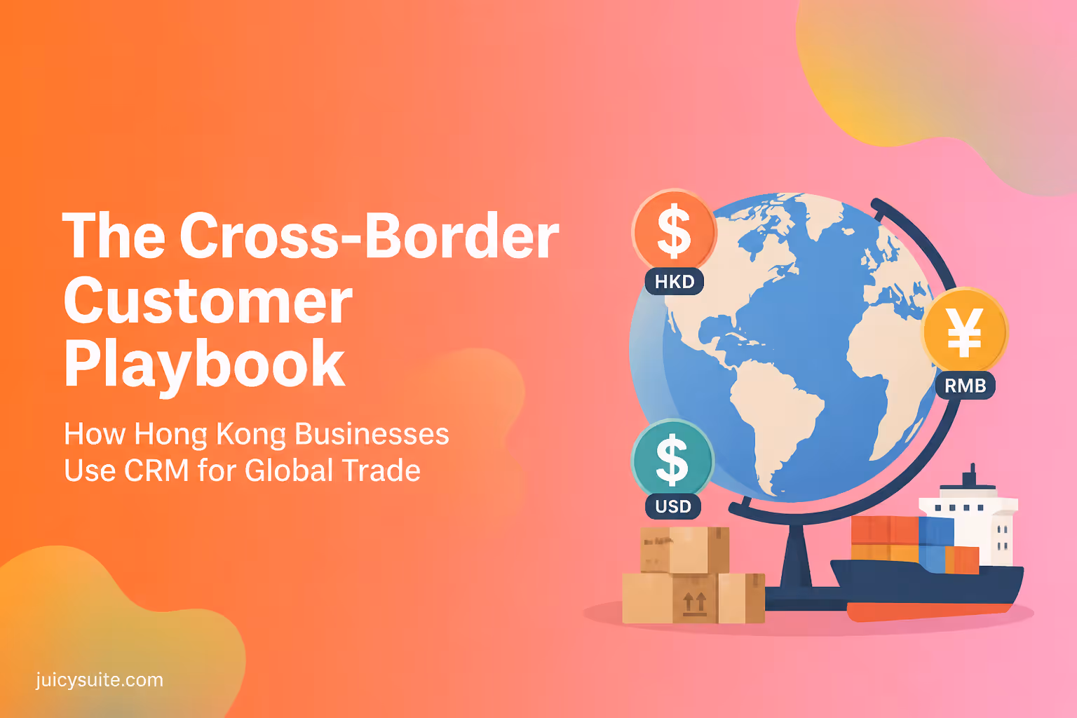 The Cross-Border Customer Playbook: How Hong Kong Businesses Use CRM to Navigate Global Trade Turbulence