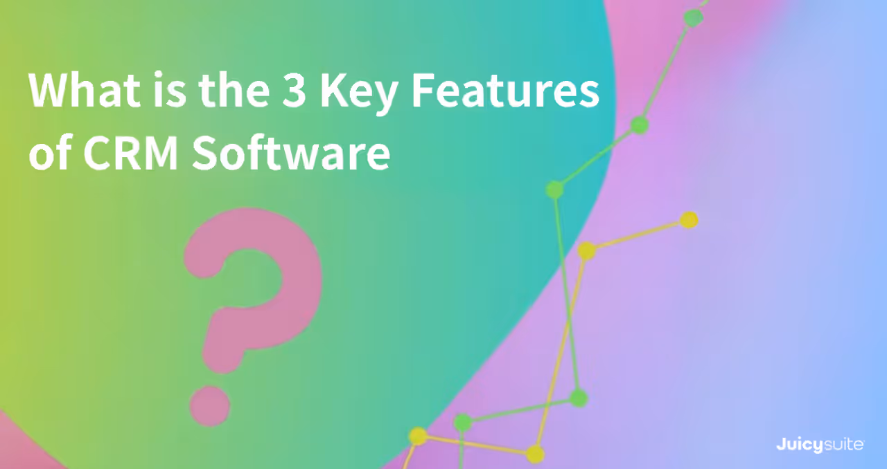 What Is a CRM System? Understand the 3 Key Features of CRM Software